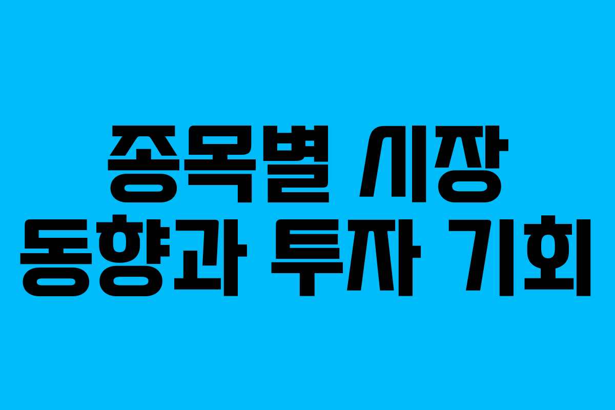 종목별 시장 동향과 투자 기회