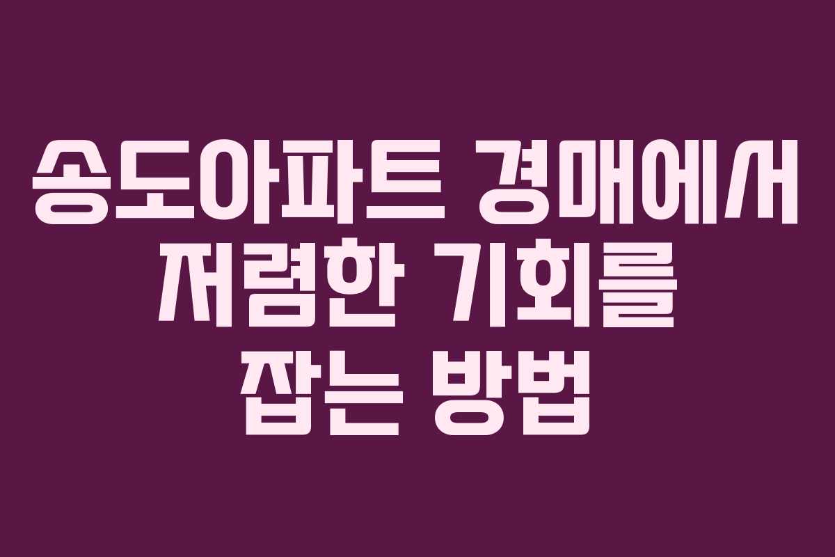 송도아파트 경매에서 저렴한 기회를 잡는 방법