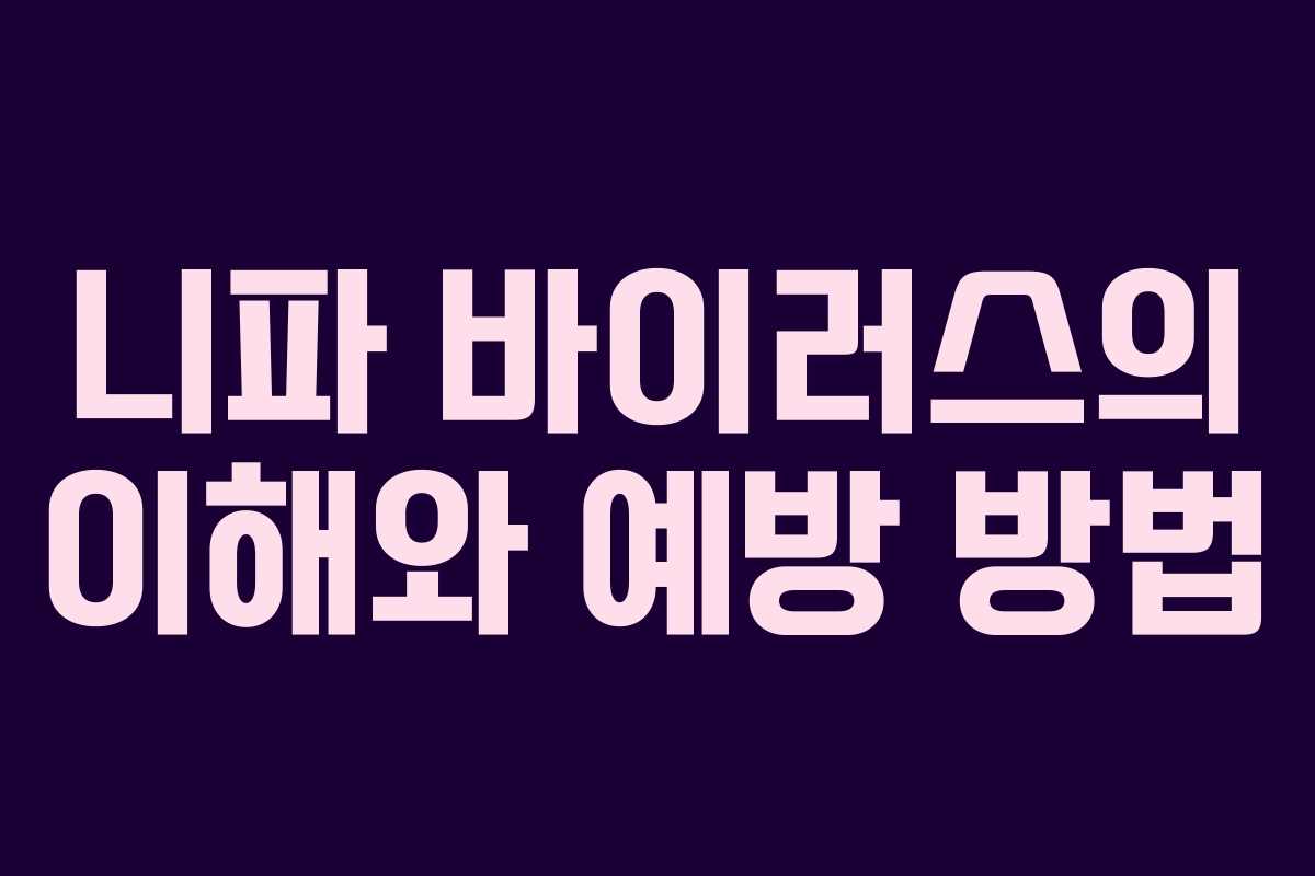 니파 바이러스의 이해와 예방 방법 니파 바이러스의 이해와 예방 방법