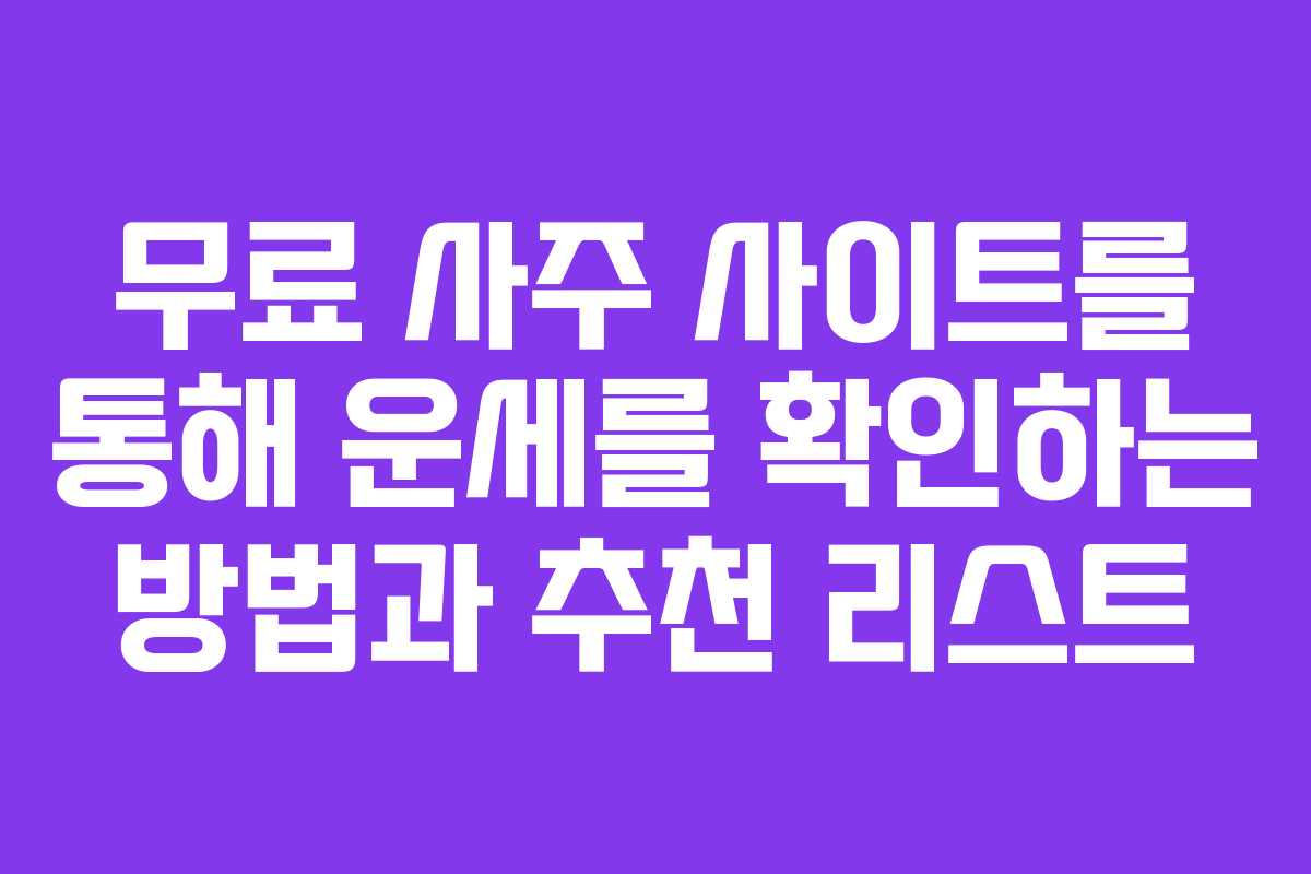 무료 사주 사이트를 통해 운세를 확인하는 방법과 추천 리스트