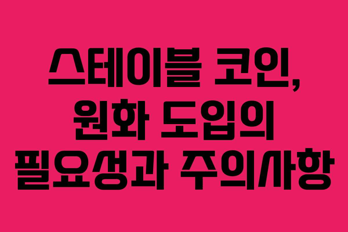 스테이블 코인, 원화 도입의 필요성과 주의사항