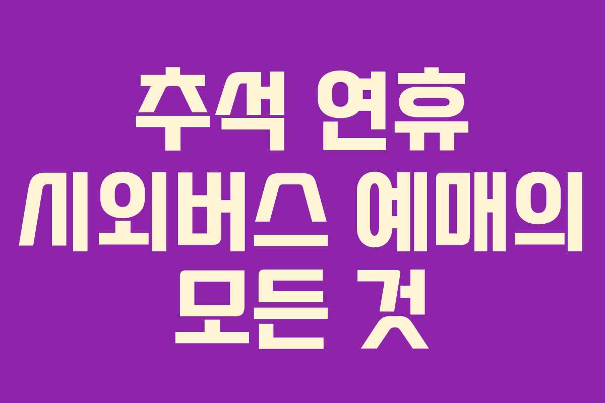 추석 연휴 시외버스 예매의 모든 것 추석 연휴 시외버스 예매의 모든 것