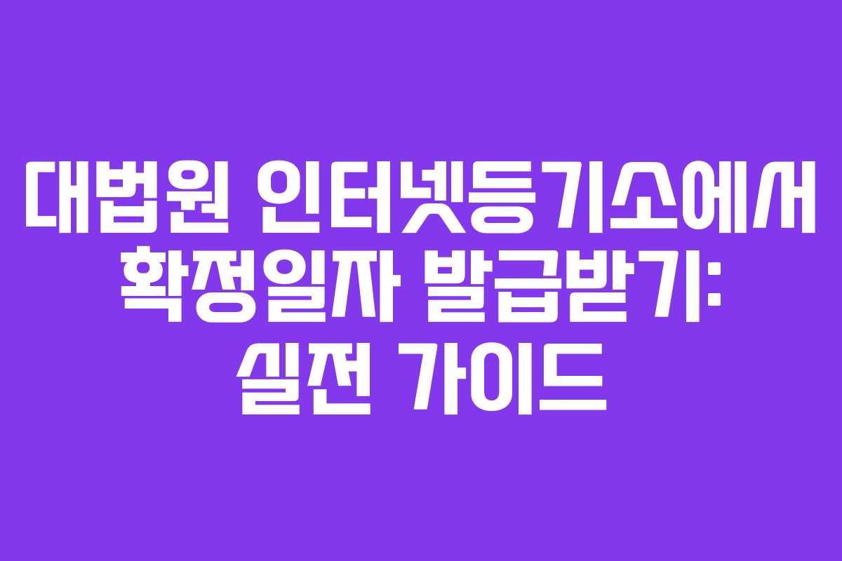 대법원 인터넷등기소에서 확정일자 발급받기: 실전 가이드 대법원 인터넷등기소에서 확정일자 발급받기: 실전 가이드