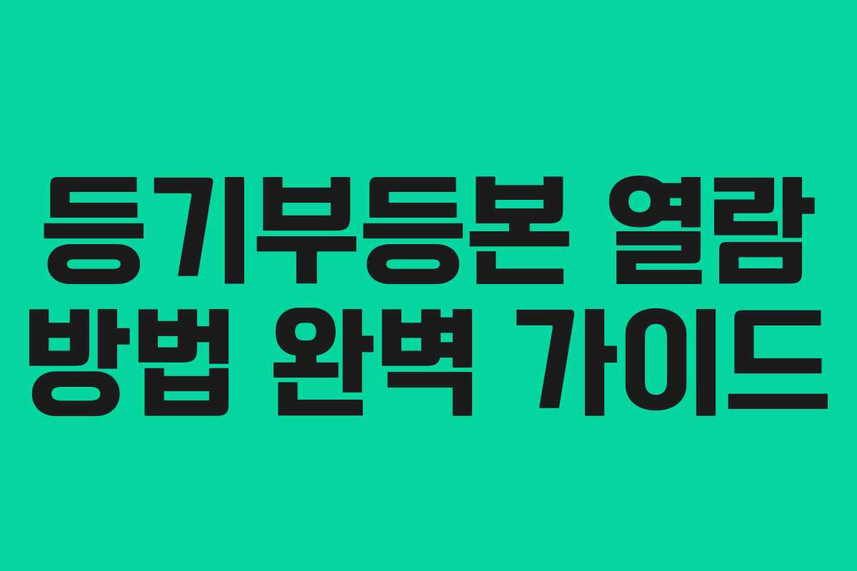 등기부등본 열람 방법 완벽 가이드 등기부등본 열람 방법 완벽 가이드