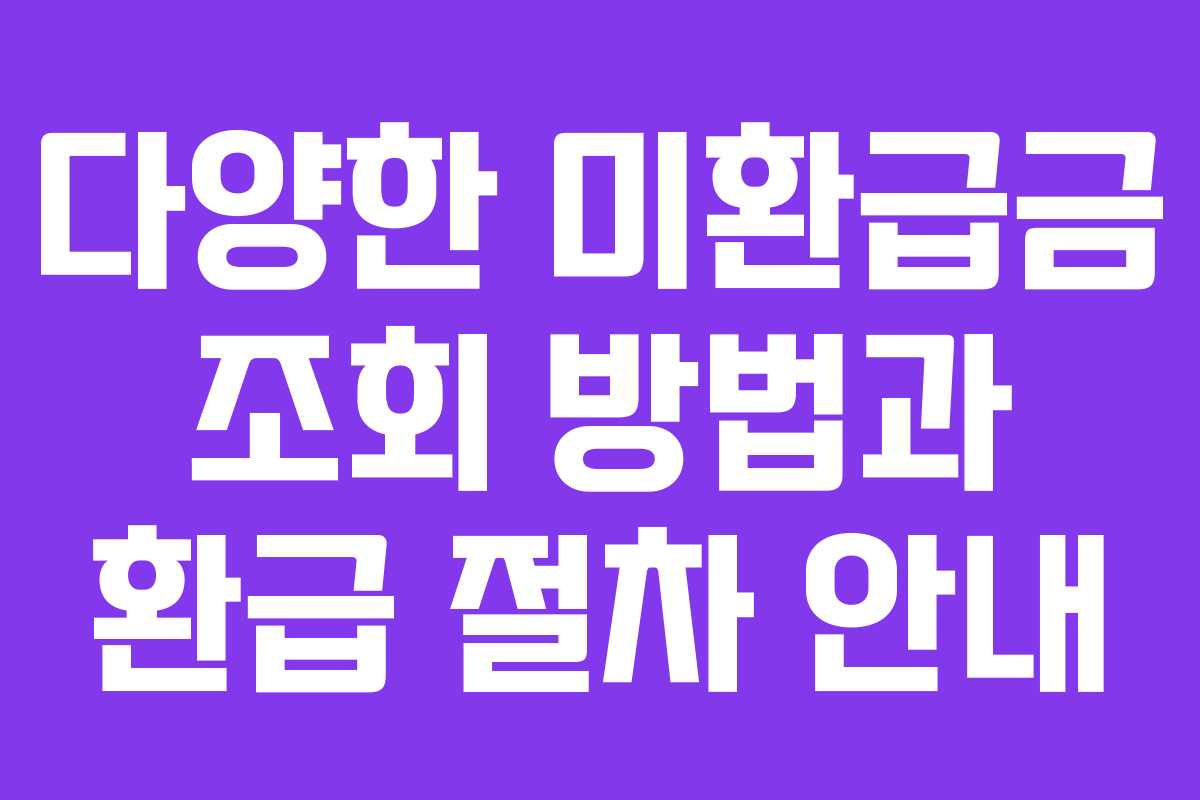 다양한 미환급금 조회 방법과 환급 절차 안내 다양한 미환급금 조회 방법과 환급 절차 안내