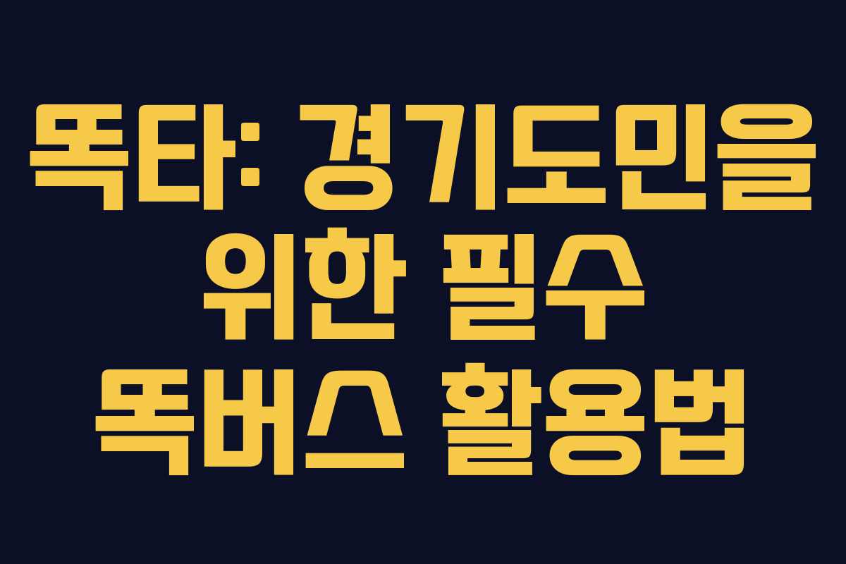 똑타: 경기도민을 위한 필수 똑버스 활용법 똑타: 경기도민을 위한 필수 똑버스 활용법