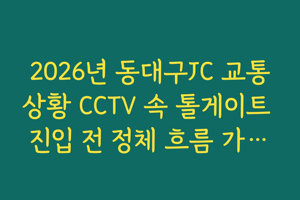 2026년 동대구JC 교통상황 CCTV 속 톨게이트 진입 전 정체 흐름 가이드 2026년 동대구JC 교통상황 CCTV 속 톨게이트 진입 전 정체 흐름 가이드