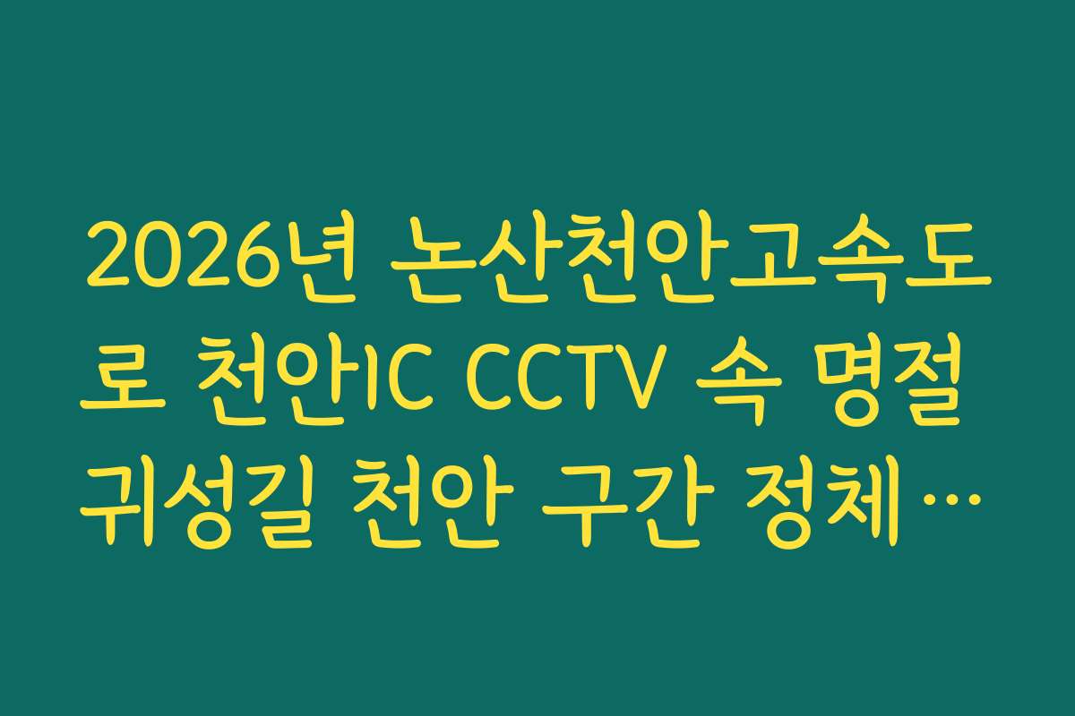 2026년 논산천안고속도로 천안IC CCTV 속 명절 귀성길 천안 구간 정체 시작점 실시간 확인