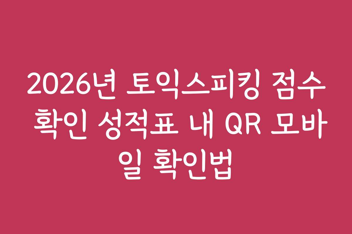 2026년 토익스피킹 점수 확인 성적표 내 QR 모바일 확인법