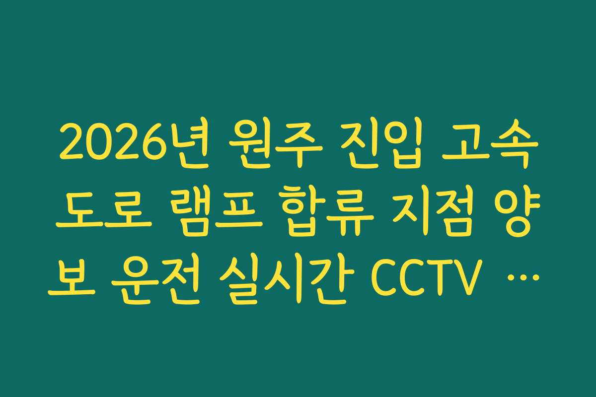 2026년 원주 진입 고속도로 램프 합류 지점 양보 운전 실시간 CCTV 확인 2026년 원주 진입 고속도로 램프 합류 지점 양보 운전 실시간 CCTV 확인