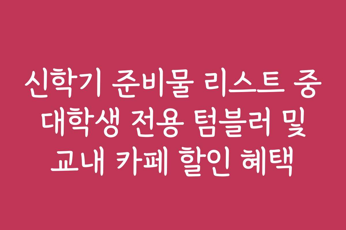 신학기 준비물 리스트 중 대학생 전용 텀블러 및 교내 카페 할인 혜택