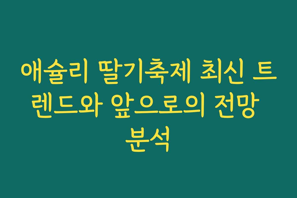 애슐리 딸기축제 최신 트렌드와 앞으로의 전망 분석