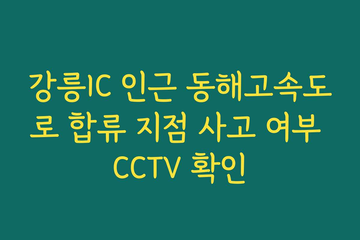 강릉IC 인근 동해고속도로 합류 지점 사고 여부 CCTV 확인