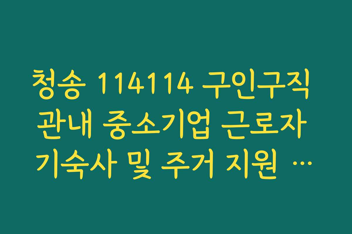 청송 114114 구인구직 관내 중소기업 근로자 기숙사 및 주거 지원 혜택 청송 114114 구인구직 관내 중소기업 근로자 기숙사 및 주거 지원 혜택