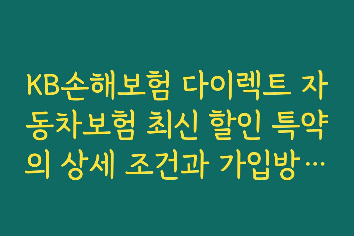 KB손해보험 다이렉트 자동차보험 최신 할인 특약의 상세 조건과 가입방법 상세 설명 2026년