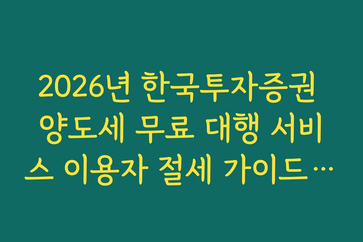 2026년 한국투자증권 양도세 무료 대행 서비스 이용자 절세 가이드북 배포