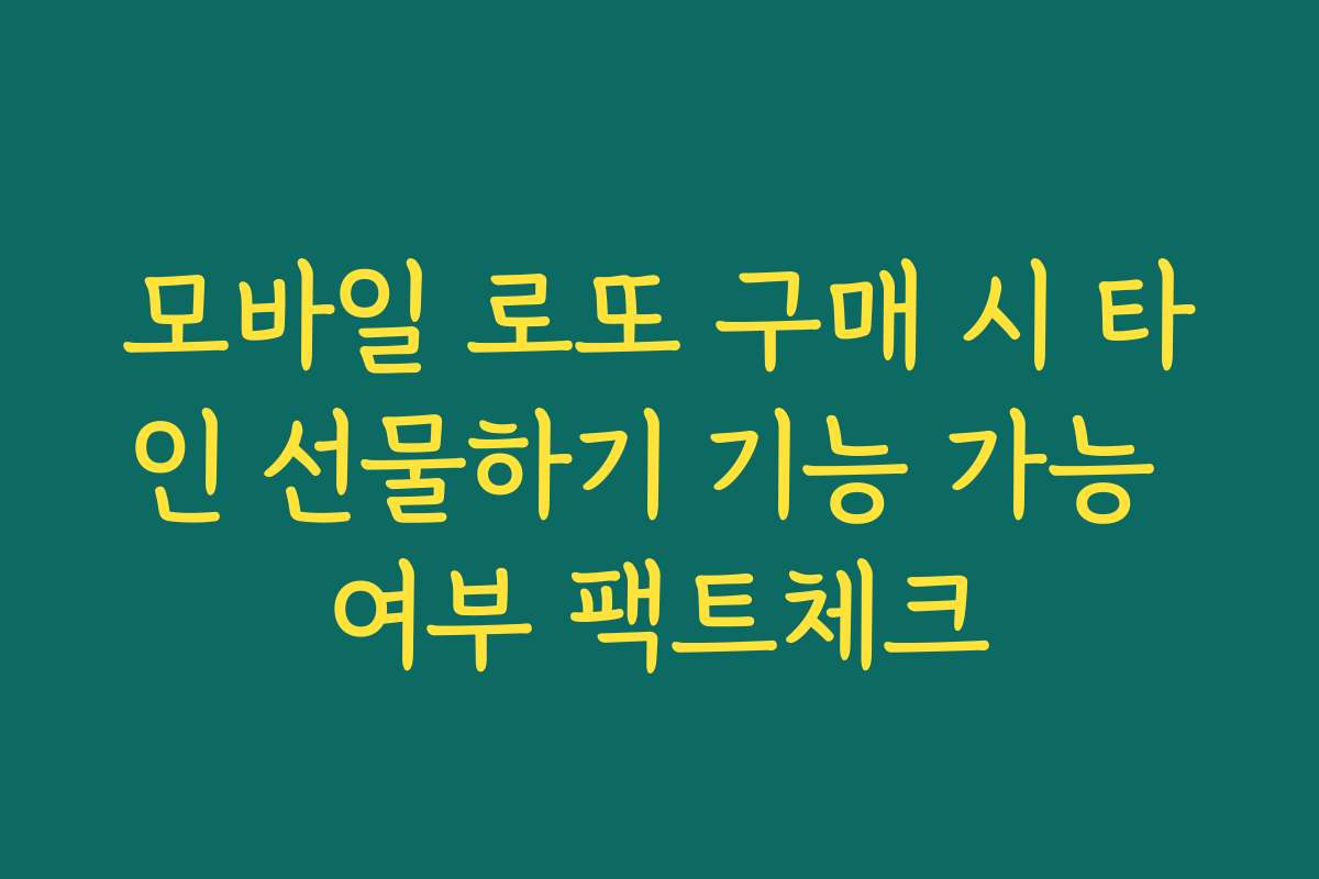 모바일 로또 구매 시 타인 선물하기 기능 가능 여부 팩트체크