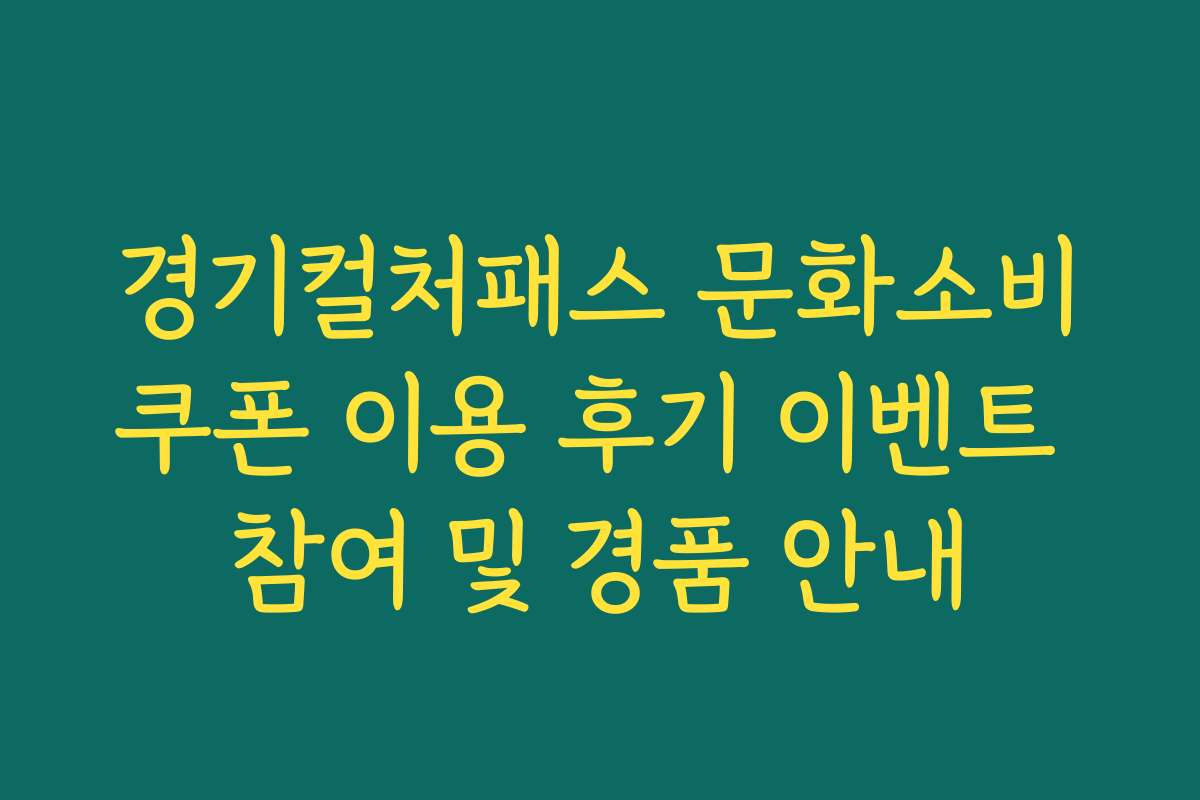 경기컬처패스 문화소비쿠폰 이용 후기 이벤트 참여 및 경품 안내