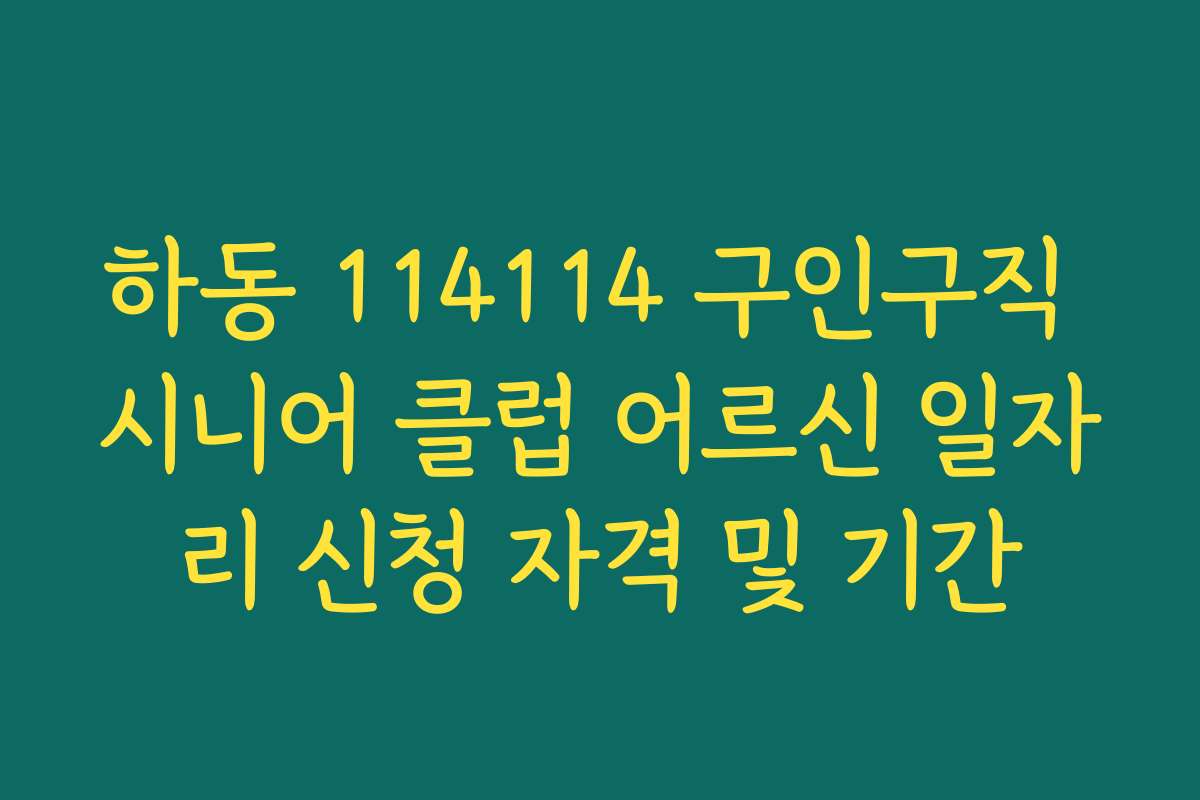 하동 114114 구인구직 시니어 클럽 어르신 일자리 신청 자격 및 기간