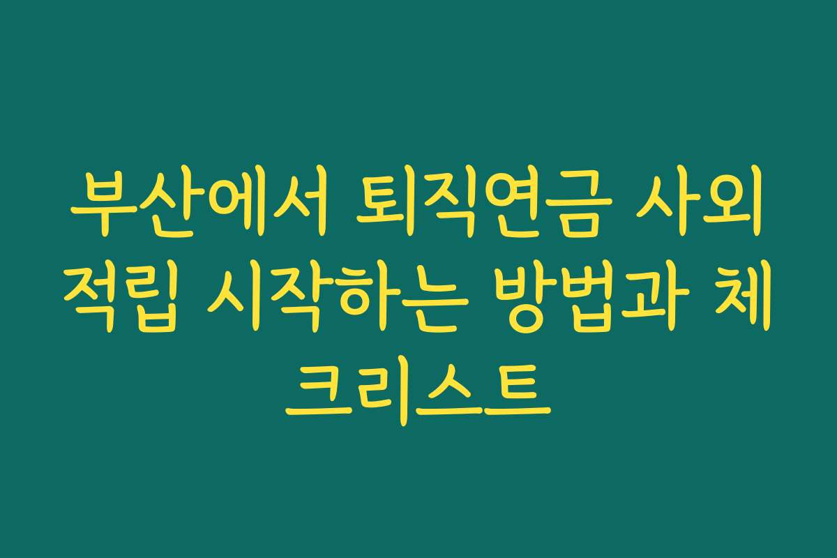 부산에서 퇴직연금 사외적립 시작하는 방법과 체크리스트