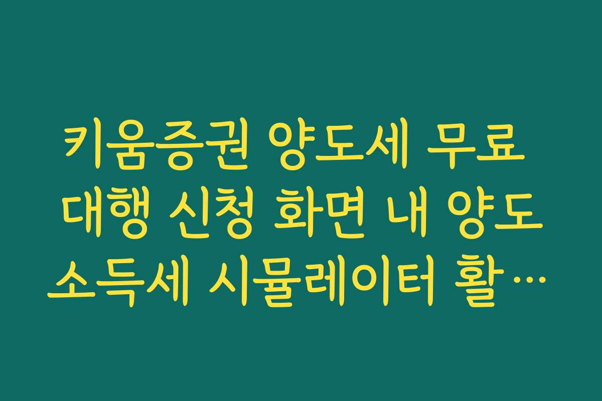 키움증권 양도세 무료 대행 신청 화면 내 양도소득세 시뮬레이터 활용법