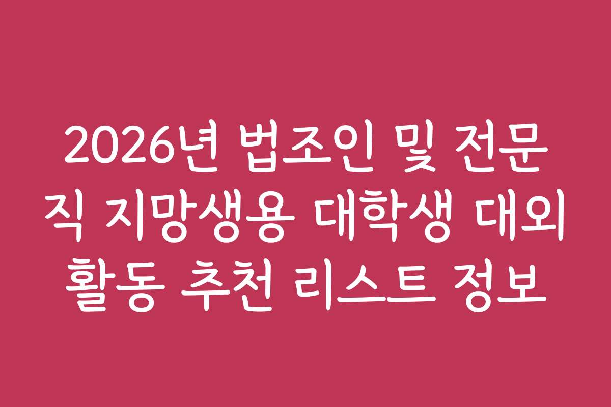 2026년 법조인 및 전문직 지망생용 대학생 대외활동 추천 리스트 정보