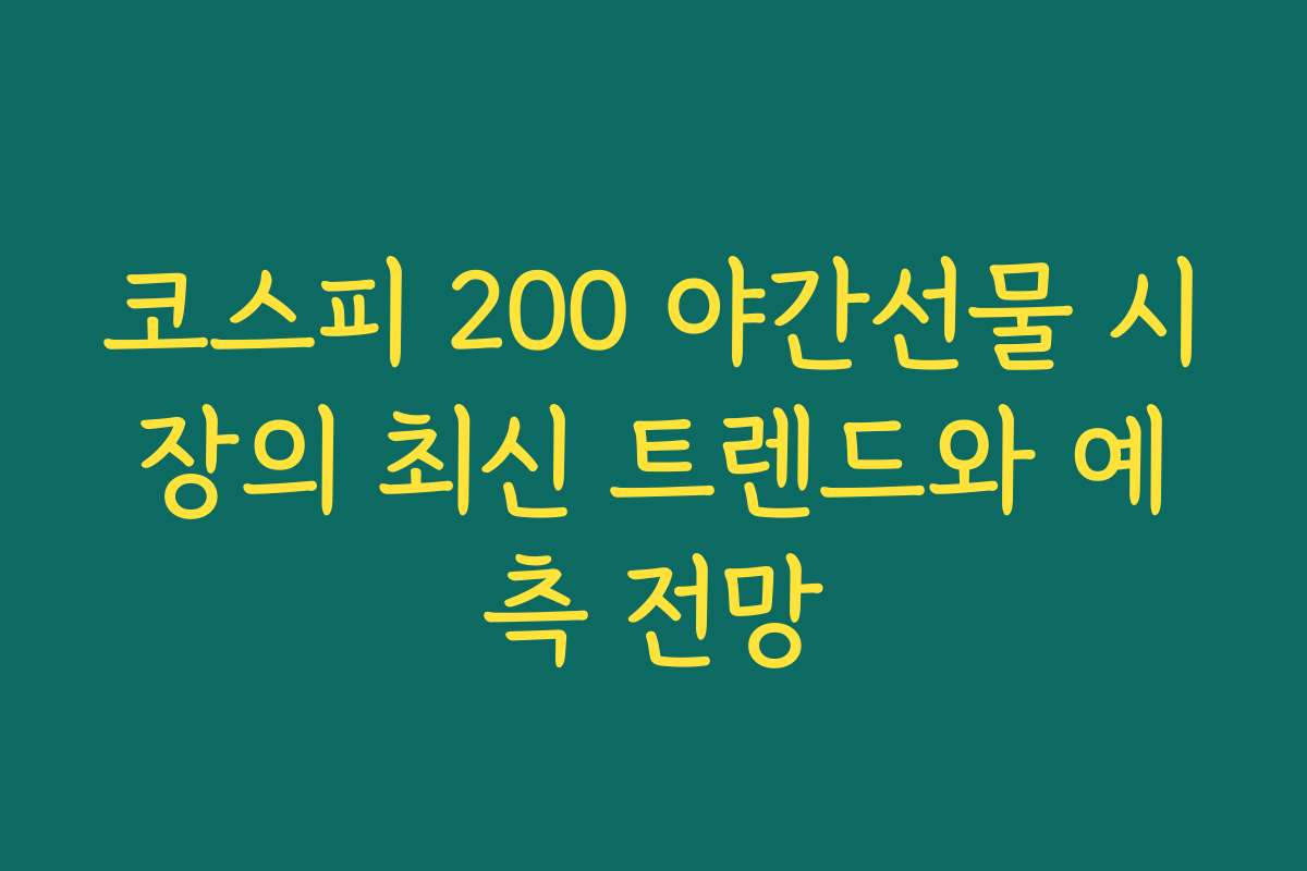 코스피 200 야간선물 시장의 최신 트렌드와 예측 전망