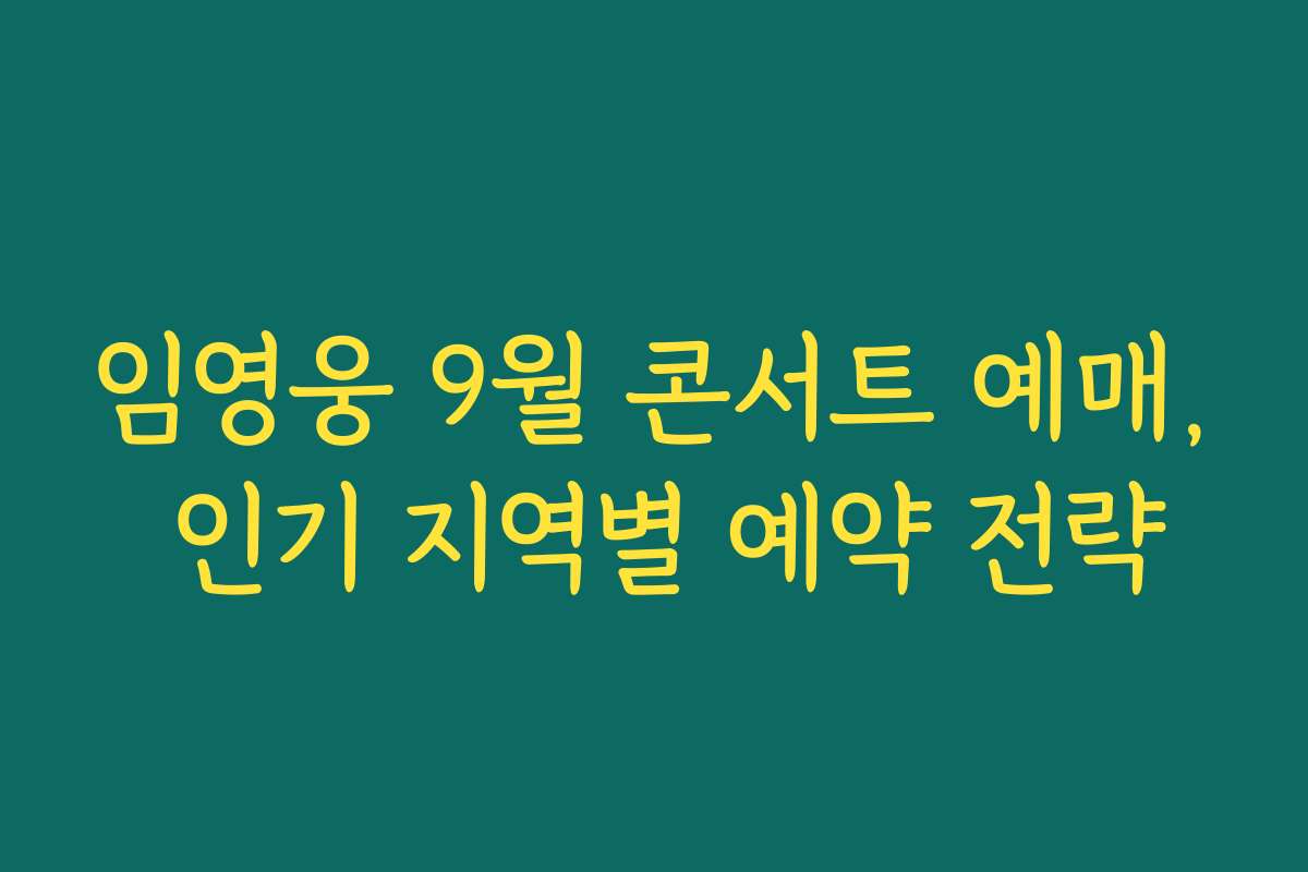 임영웅 9월 콘서트 예매, 인기 지역별 예약 전략