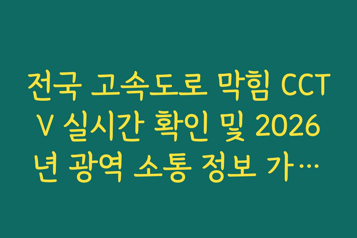 전국 고속도로 막힘 CCTV 실시간 확인 및 2026년 광역 소통 정보 가이드