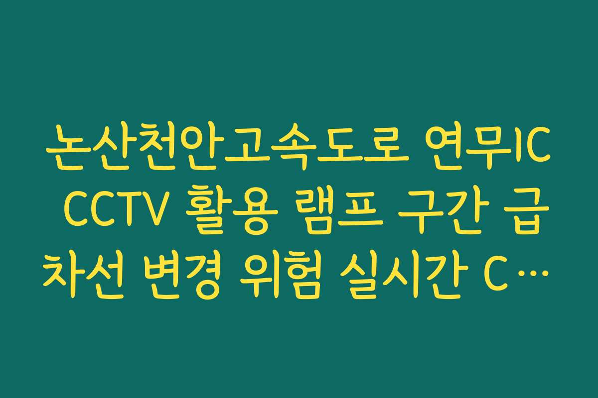 논산천안고속도로 연무IC CCTV 활용 램프 구간 급차선 변경 위험 실시간 CCTV 확인