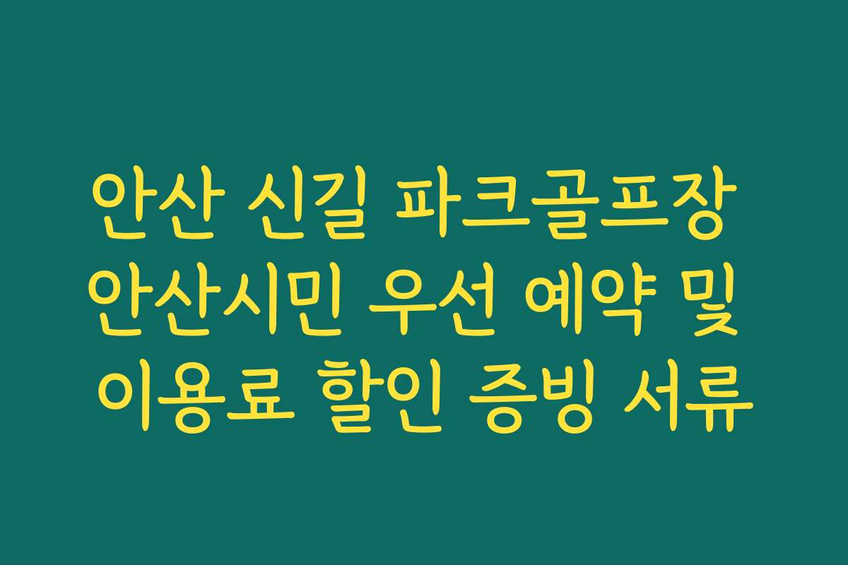 안산 신길 파크골프장 안산시민 우선 예약 및 이용료 할인 증빙 서류