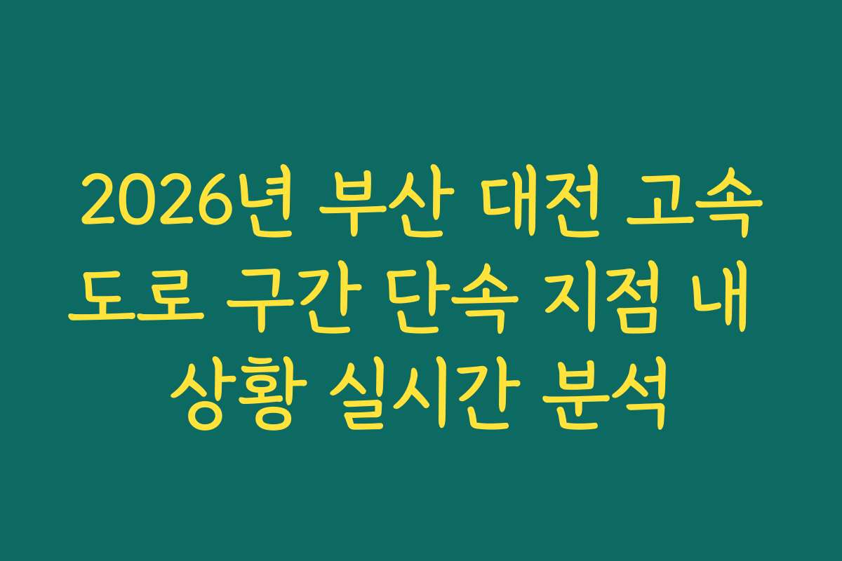2026년 부산 대전 고속도로 구간 단속 지점 내 상황 실시간 분석