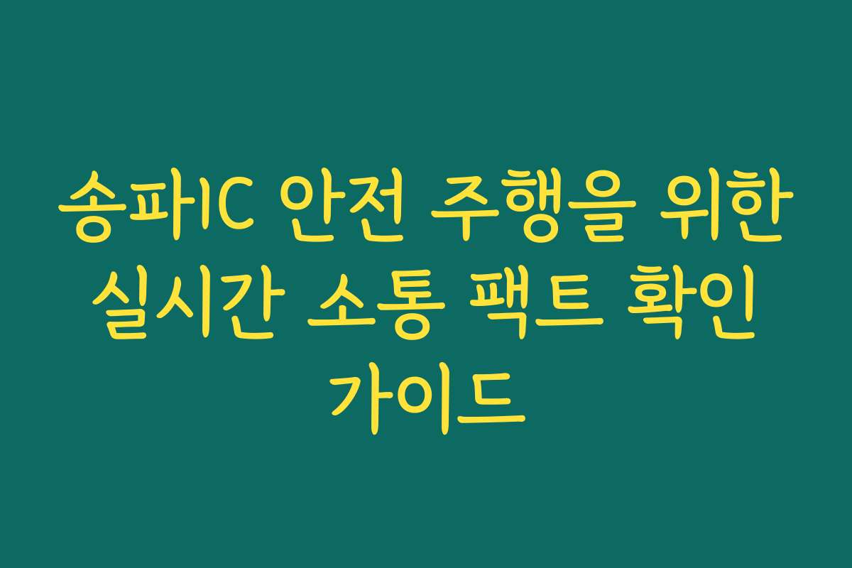 송파IC 안전 주행을 위한 실시간 소통 팩트 확인 가이드 송파IC 안전 주행을 위한 실시간 소통 팩트 확인 가이드
