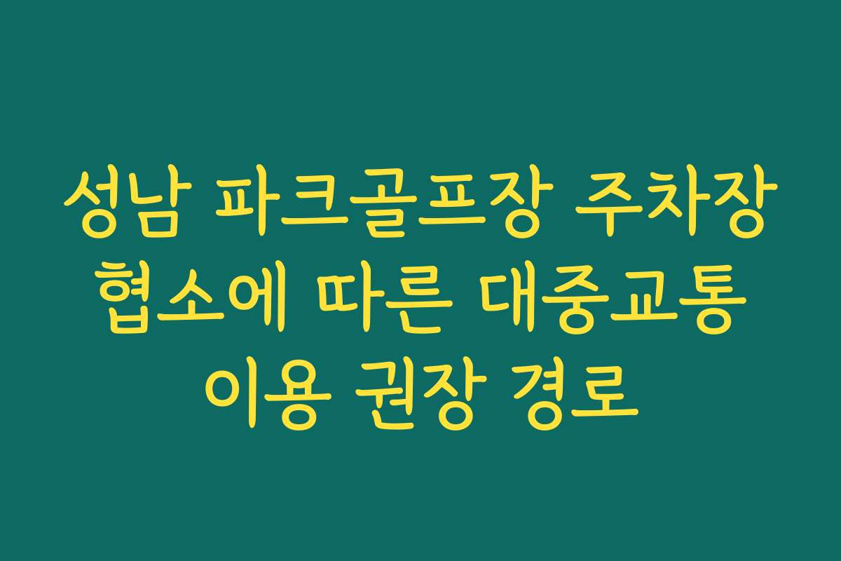 성남 파크골프장 주차장 협소에 따른 대중교통 이용 권장 경로 성남 파크골프장 주차장 협소에 따른 대중교통 이용 권장 경로