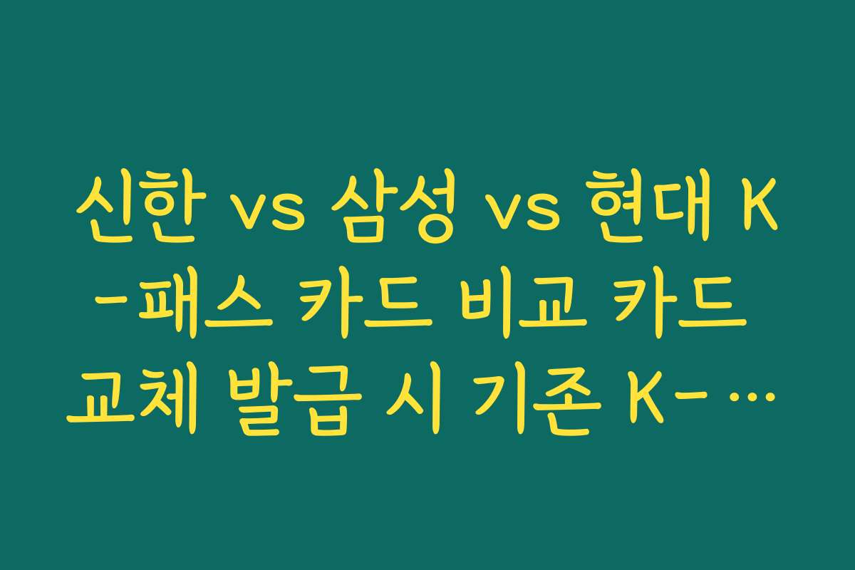 신한 vs 삼성 vs 현대 K-패스 카드 비교 카드 교체 발급 시 기존 K-패스 번호 유지법