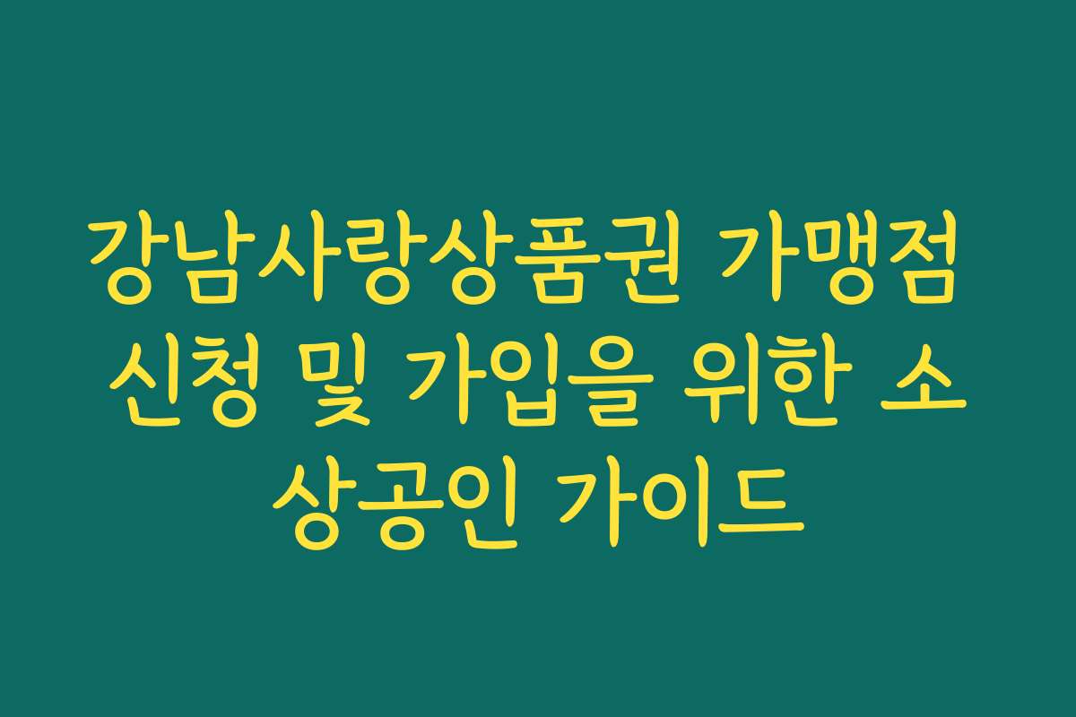 강남사랑상품권 가맹점 신청 및 가입을 위한 소상공인 가이드 강남사랑상품권 가맹점 신청 및 가입을 위한 소상공인 가이드