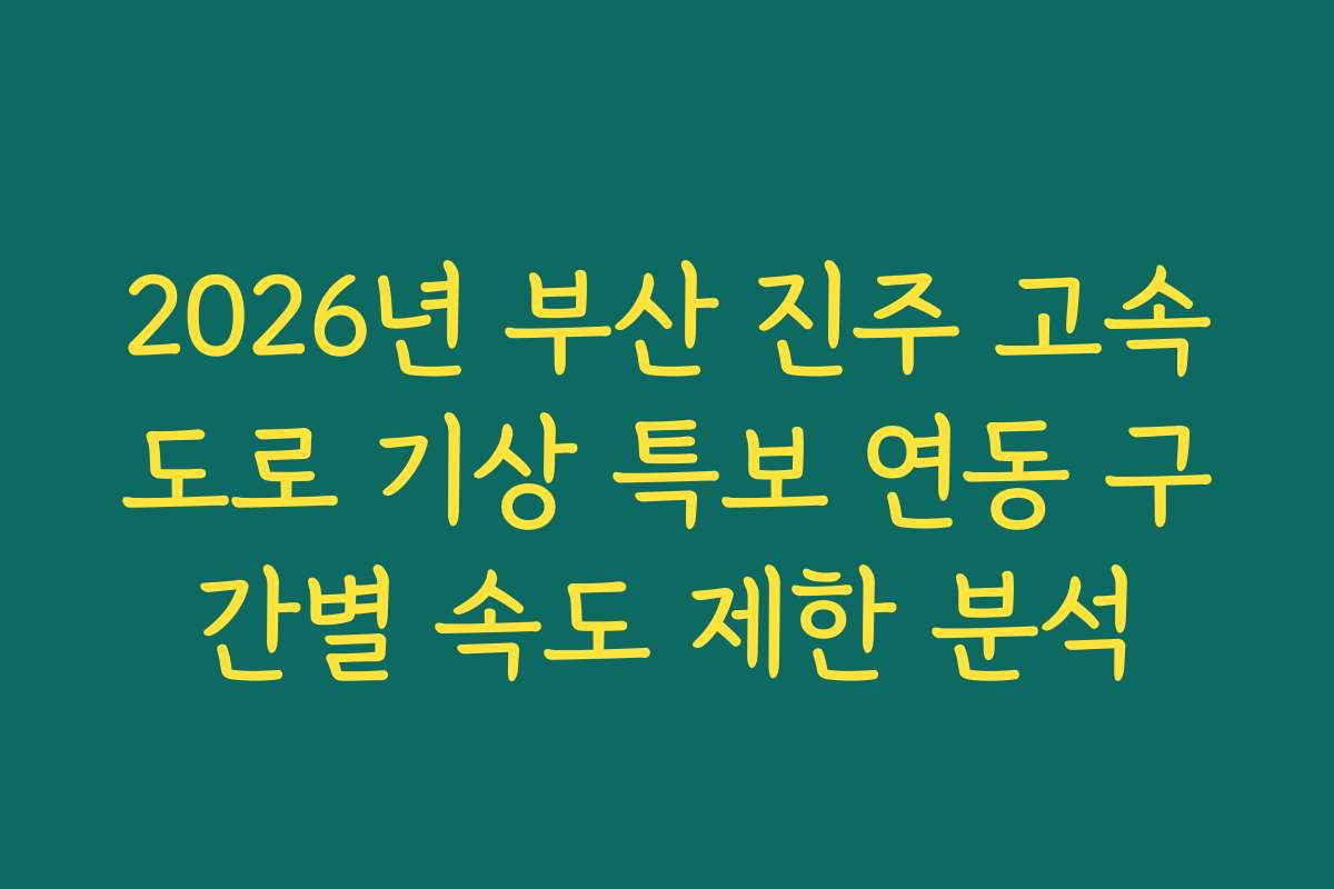 2026년 부산 진주 고속도로 기상 특보 연동 구간별 속도 제한 분석