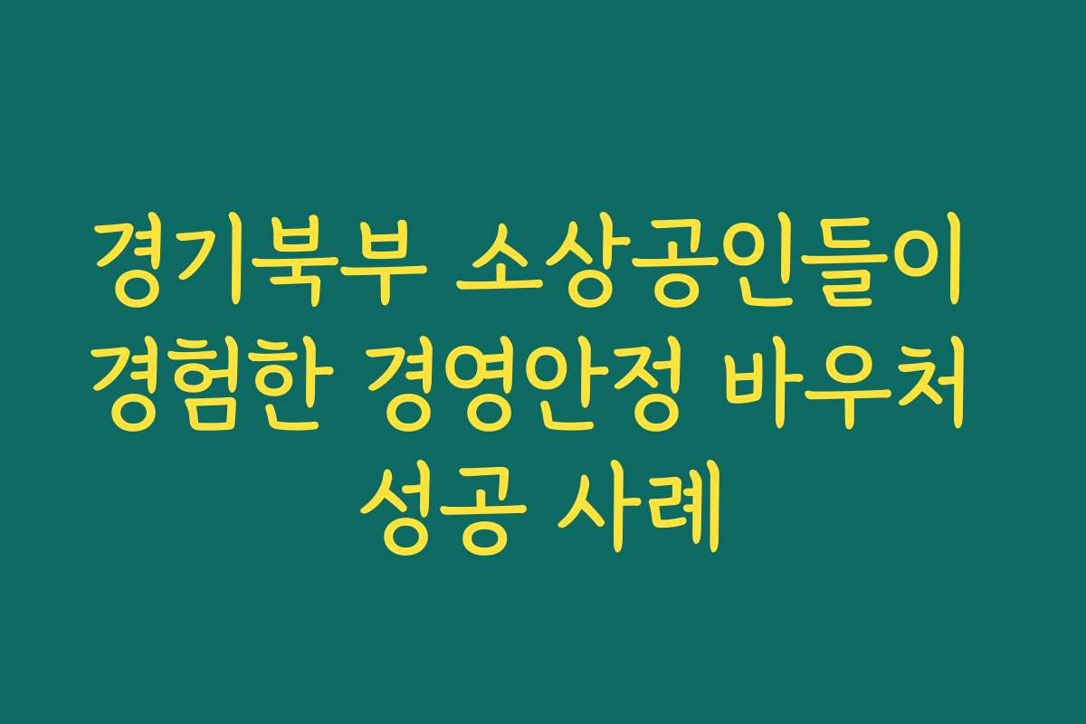 경기북부 소상공인들이 경험한 경영안정 바우처 성공 사례