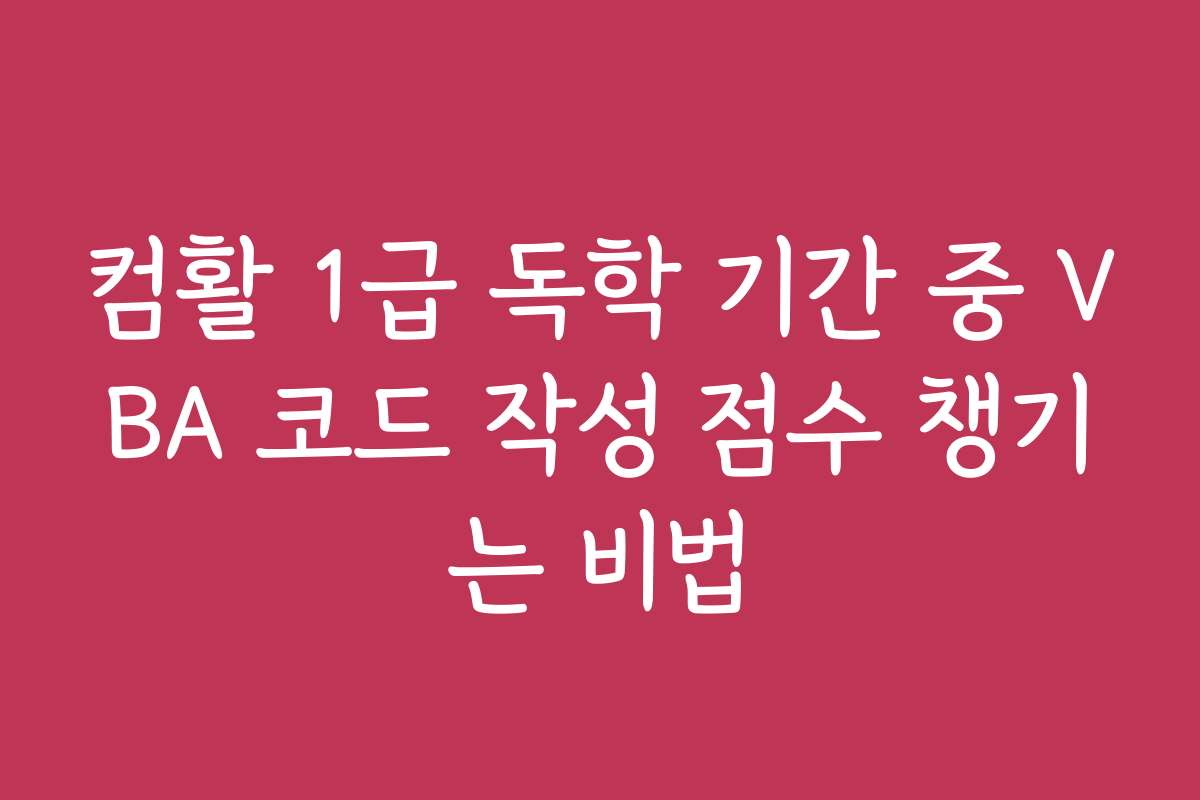 컴활 1급 독학 기간 중 VBA 코드 작성 점수 챙기는 비법