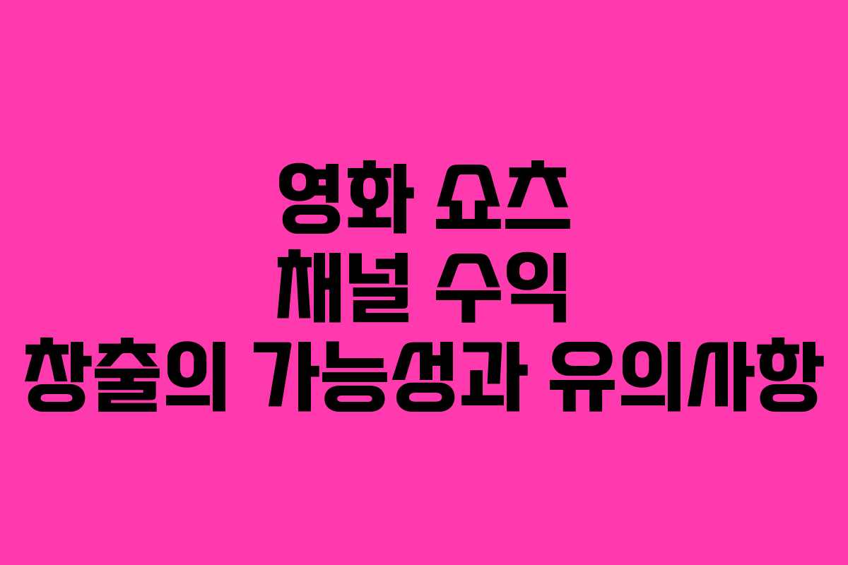 영화 쇼츠 채널 수익 창출의 가능성과 유의사항 영화 쇼츠 채널 수익 창출의 가능성과 유의사항