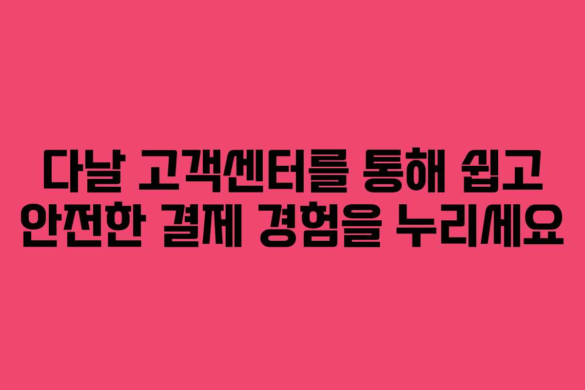 다날 고객센터를 통해 쉽고 안전한 결제 경험을 누리세요 다날 고객센터를 통해 쉽고 안전한 결제 경험을 누리세요