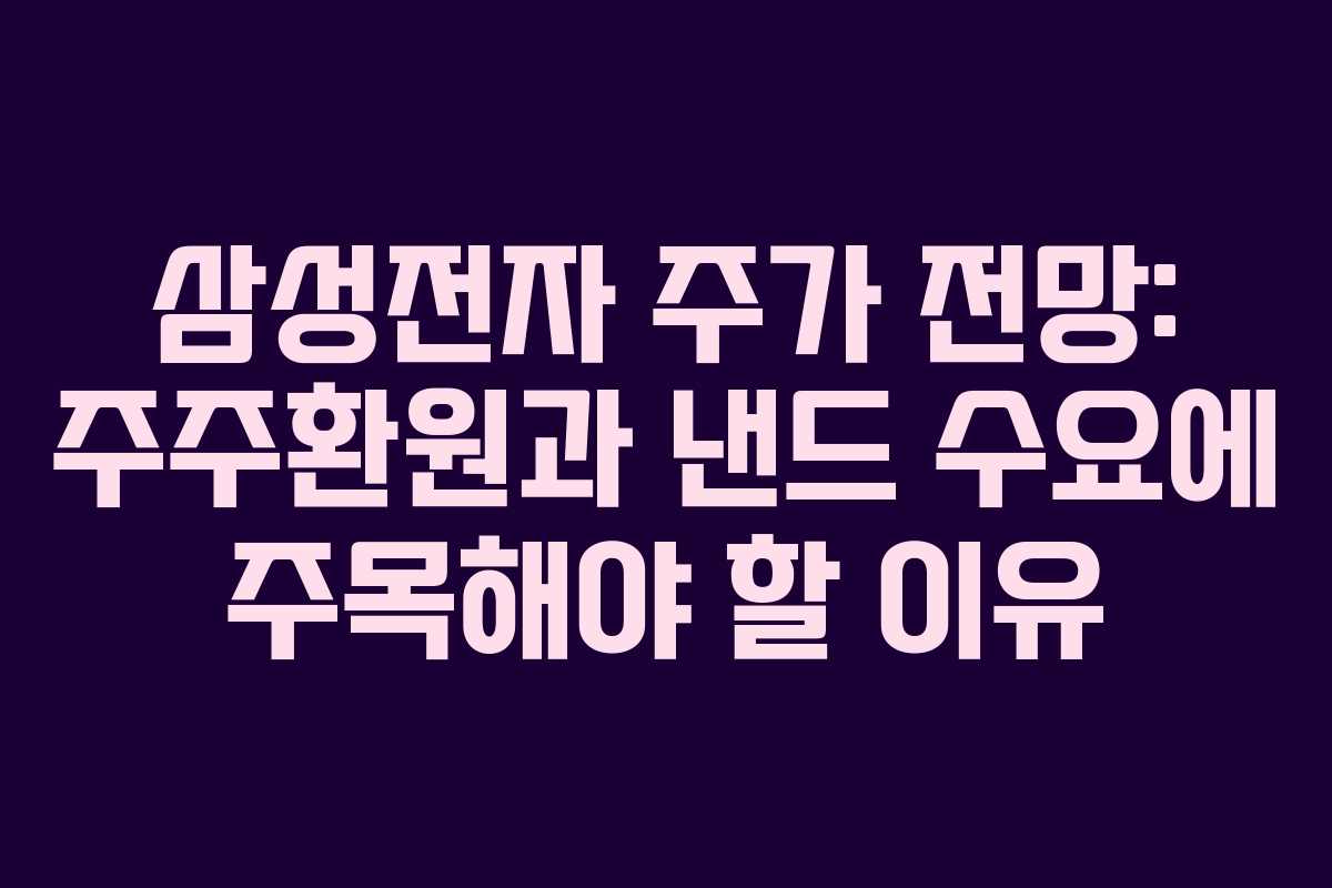 삼성전자 주가 전망: 주주환원과 낸드 수요에 주목해야 할 이유