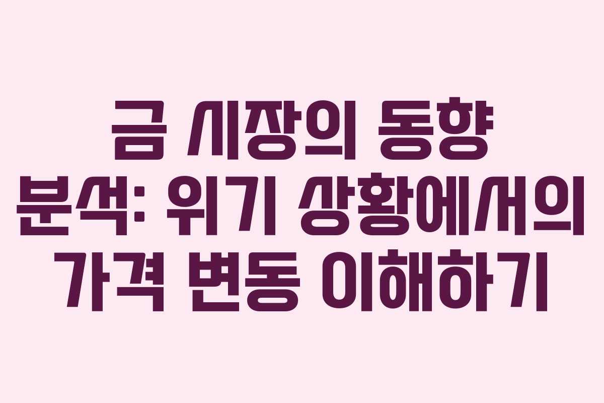 금 시장의 동향 분석: 위기 상황에서의 가격 변동 이해하기