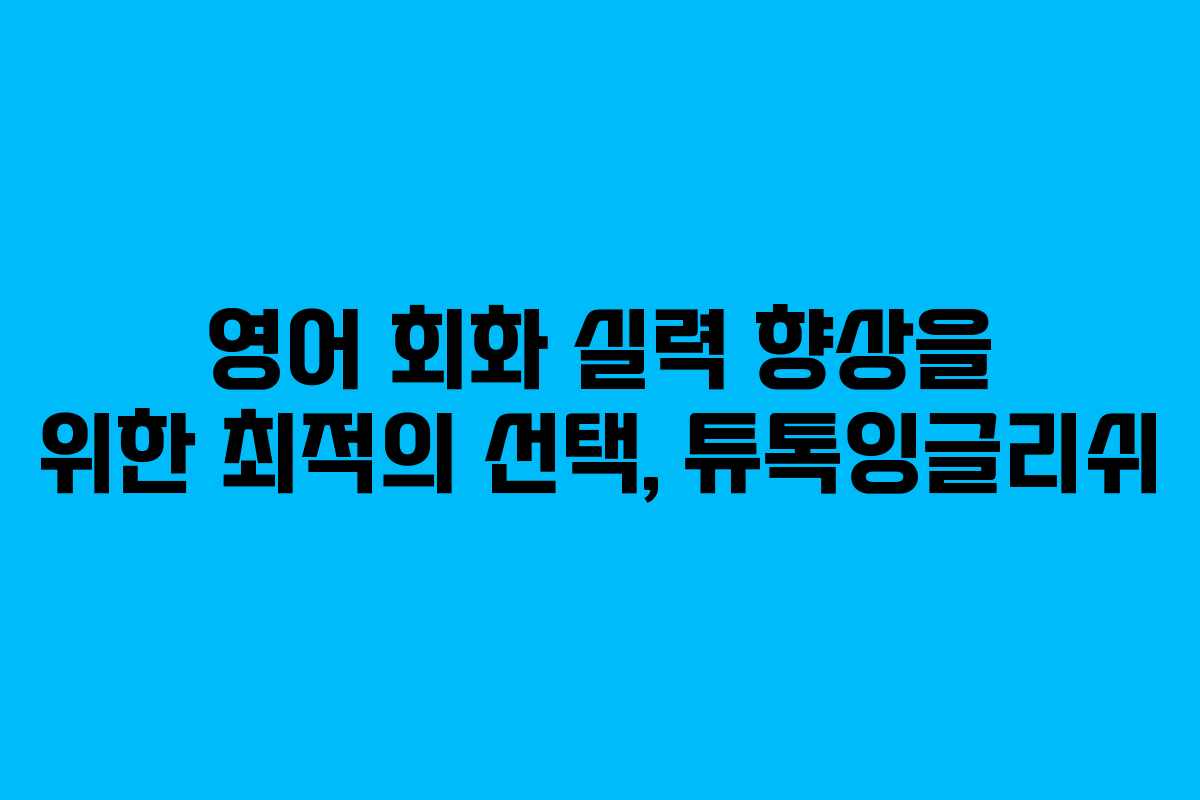 영어 회화 실력 향상을 위한 최적의 선택, 튜톡잉글리쉬