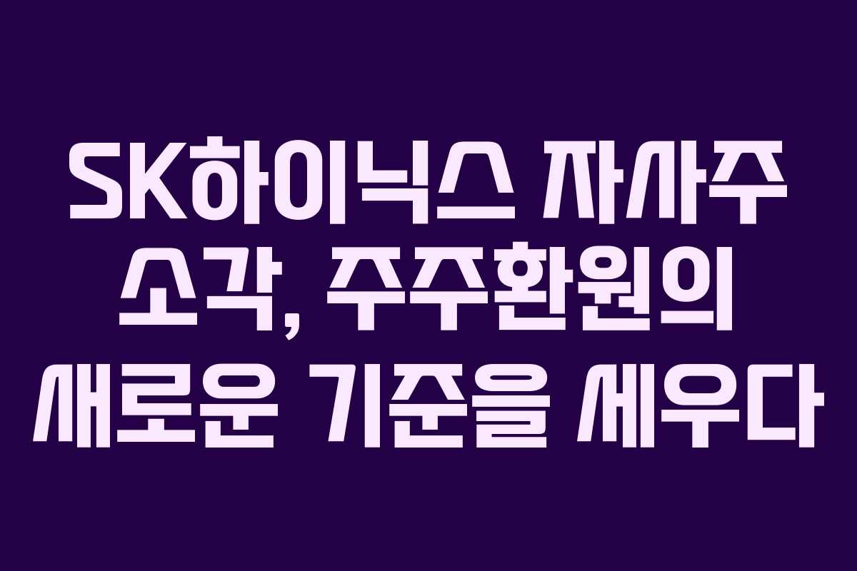 SK하이닉스 자사주 소각, 주주환원의 새로운 기준을 세우다