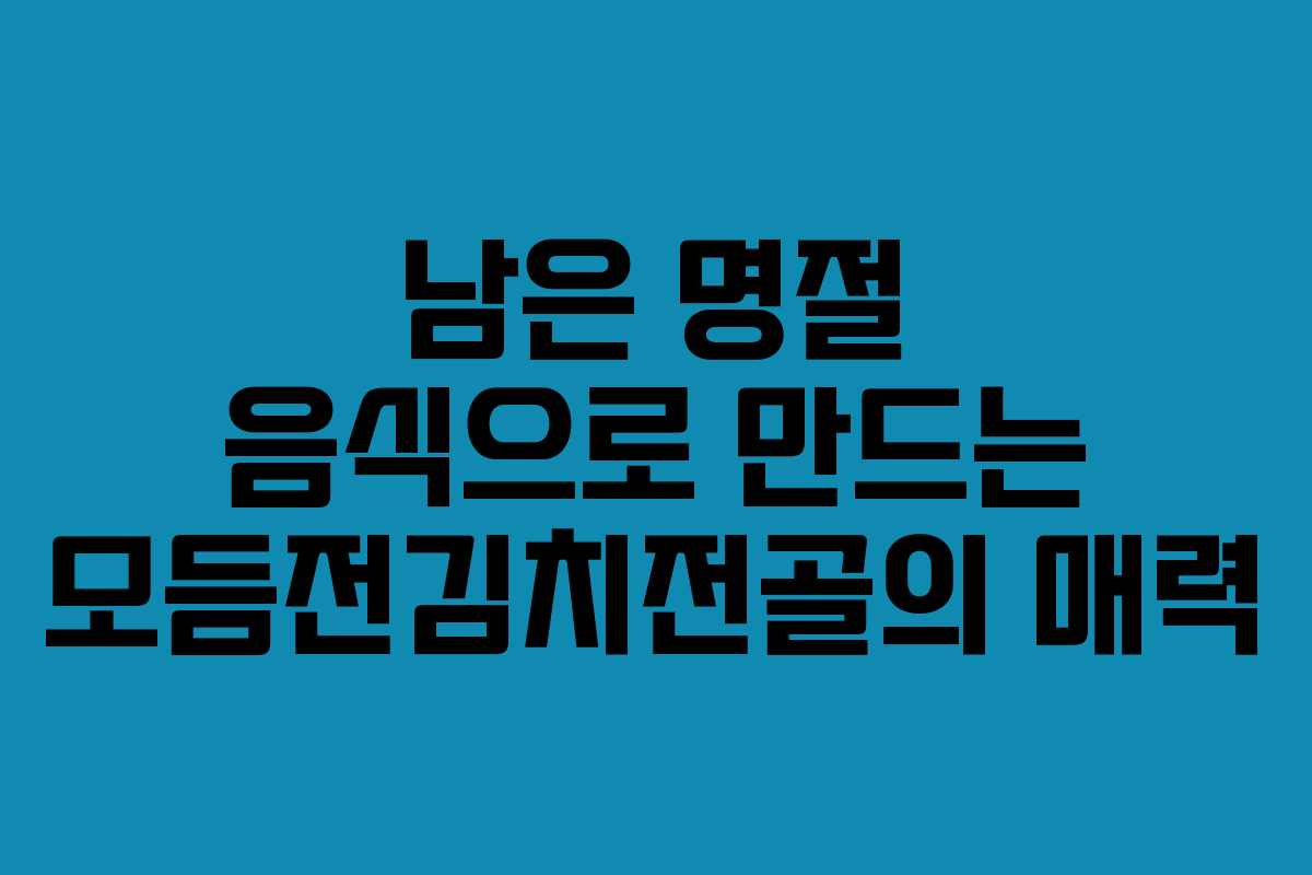 남은 명절 음식으로 만드는 모듬전김치전골의 매력