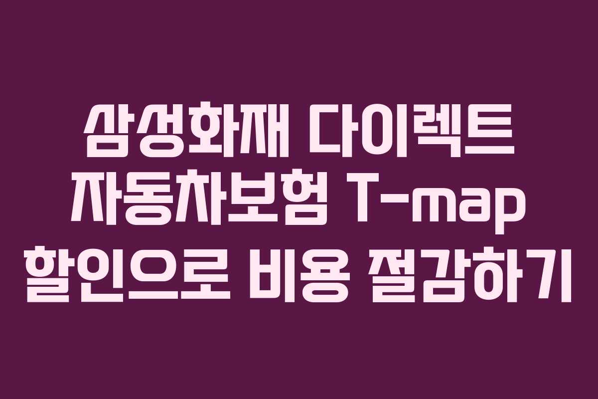 삼성화재 다이렉트 자동차보험 T-map 할인으로 비용 절감하기