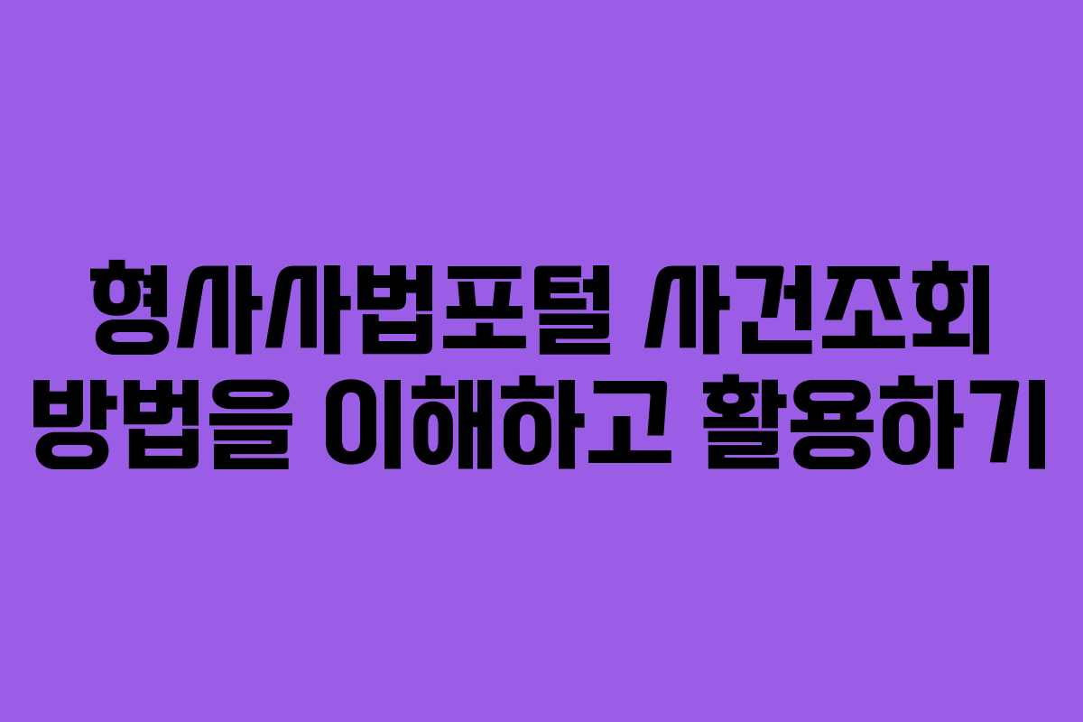형사사법포털 사건조회 방법을 이해하고 활용하기