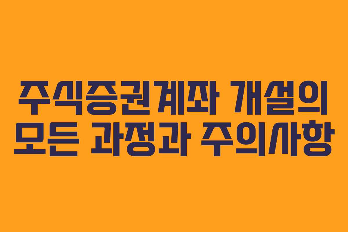 주식증권계좌 개설의 모든 과정과 주의사항