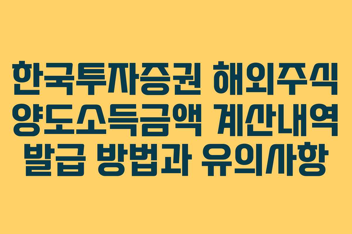 한국투자증권 해외주식 양도소득금액 계산내역 발급 방법과 유의사항